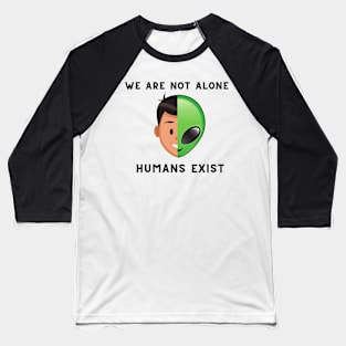 we are not alone-human exist alien Humor Baseball T-Shirt